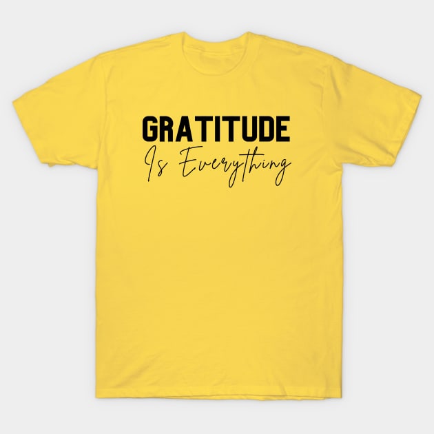Gratitude is Everything T-Shirt by Leap Arts